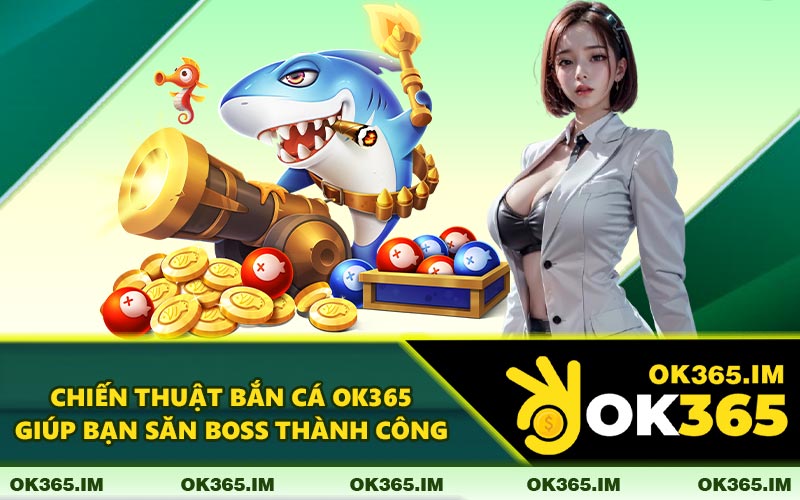 Chiến Thuật Bắn Cá OK365 Giúp Bạn Săn Boss Thành Công
