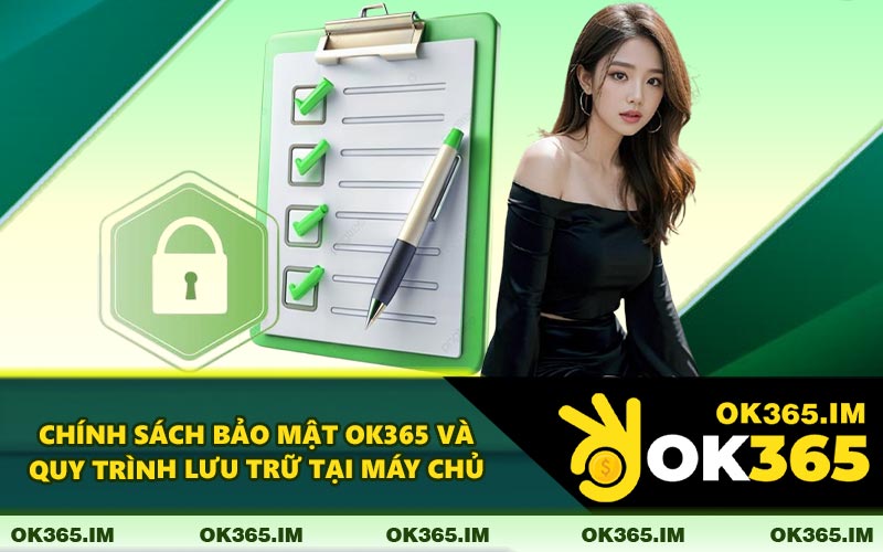 Chính Sách Bảo Mật OK365 Và Quy Trình Lưu Trữ Tại Máy Chủ