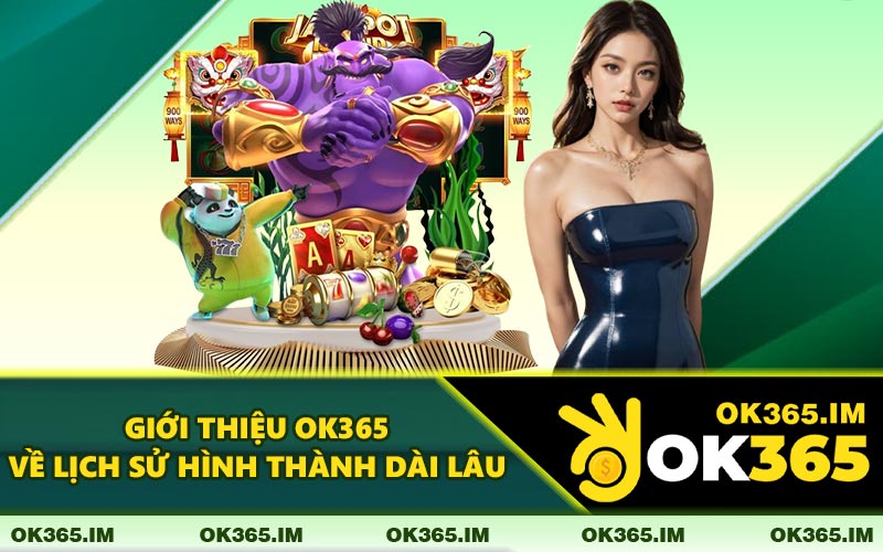 Giới Thiệu OK365 Về Lịch Sử Hình Thành Dài Lâu