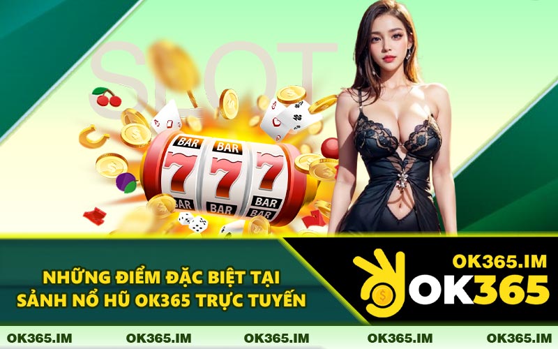 Những Điểm Đặc Biệt Tại Sảnh Nổ Hũ OK365 Trực Tuyến