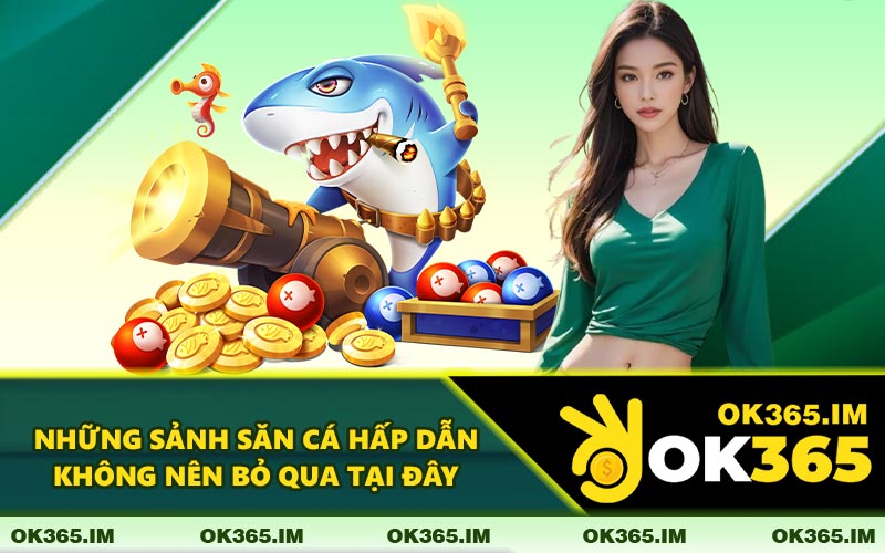 Những Sảnh Săn Cá Hấp Dẫn Không Nên Bỏ Qua Tại Đây
