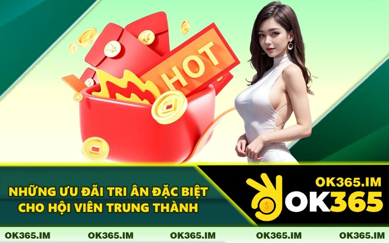 Những Khuyến Mãi OK365 Tri Ân Đặc Biệt Cho Hội Viên Trung Thành