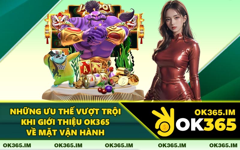 Những Ưu Thế Vượt Trội Khi Giới Thiệu OK365 Về Mặt Vận Hành