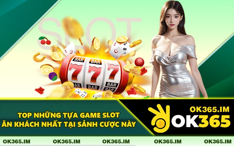 Top Những Tựa Game Slot Ăn Khách Nhất Tại Sảnh Cược Này