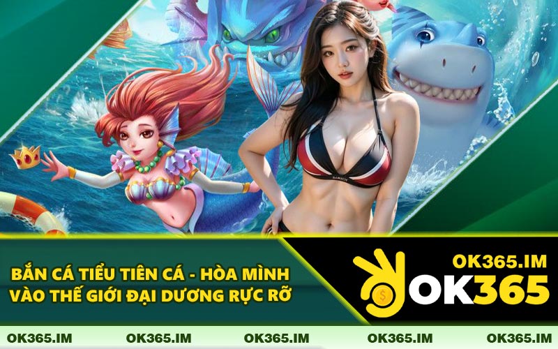Bắn Cá Tiểu Tiên Cá - Hòa Mình Vào Thế Giới Đại Dương Rực Rỡ