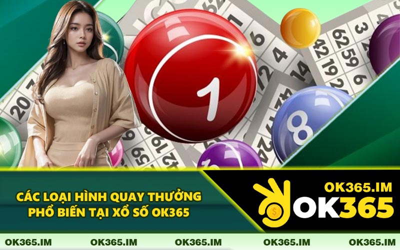 Các Loại Hình Quay Thưởng Phổ Biến Tại Xổ Số OK365