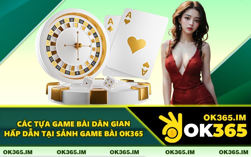 Các Tựa Game Bài Dân Gian Hấp Dẫn Tại Sảnh Game Bài OK365