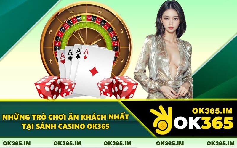 Những Trò Chơi Ăn Khách Nhất Tại Sảnh Casino OK365