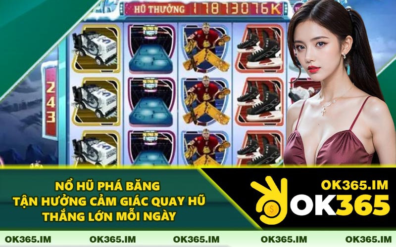 Nổ Hũ Phá Băng - Tận Hưởng Cảm Giác Quay Hũ Thắng Lớn Mỗi Ngày